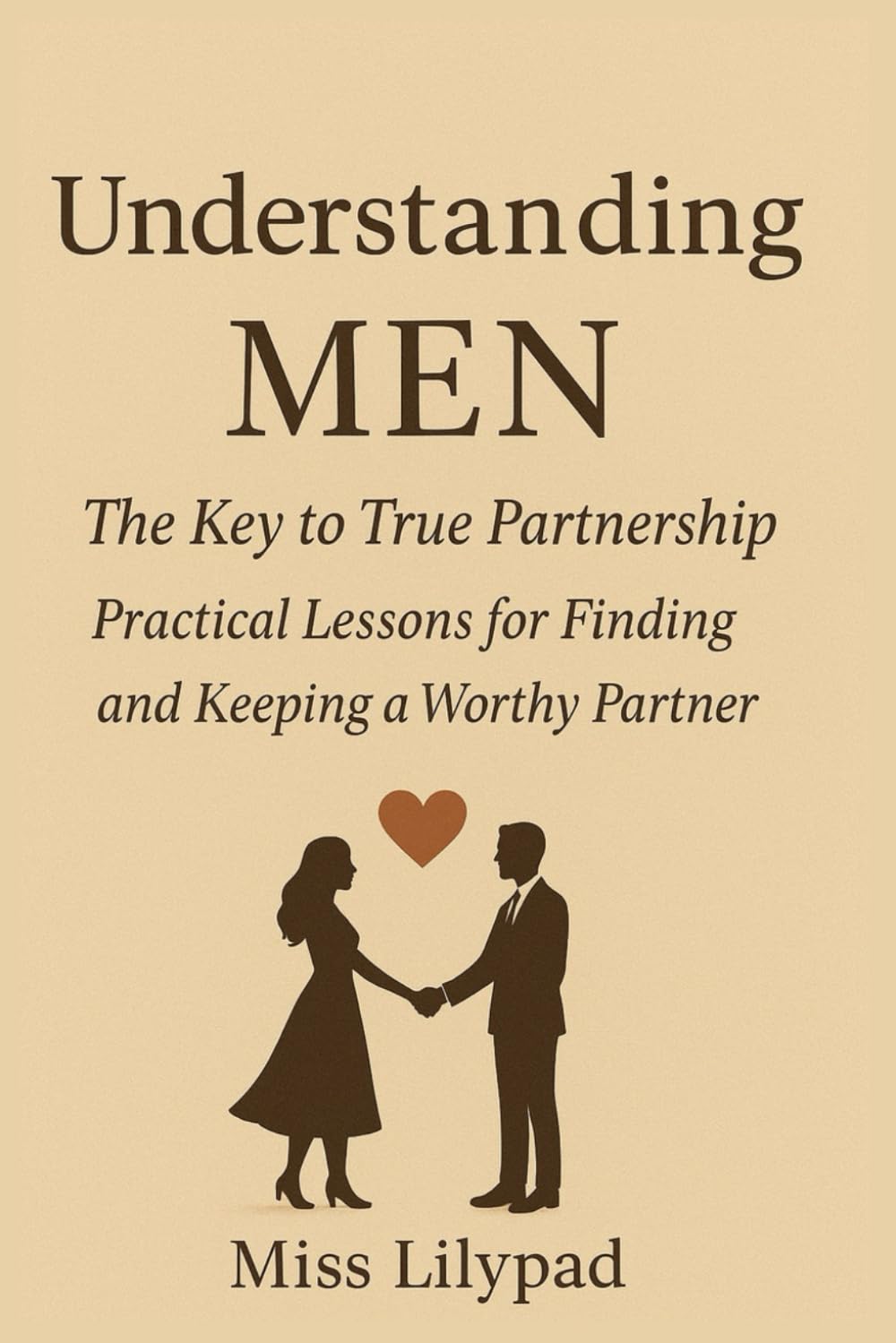 Understanding MEN The Key to True Partnership: Practical Lessons for Finding and Keeping a Worthy Partner