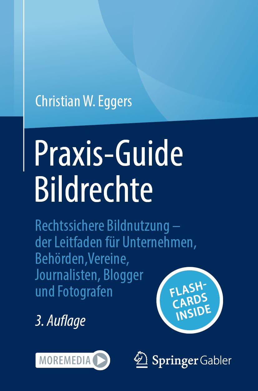 Praxis-Guide Bildrechte: Rechtssichere Bildnutzung – der Leitfaden für Unternehmen, Behörden, Vereine, Journalisten, Blogger und Fotografen