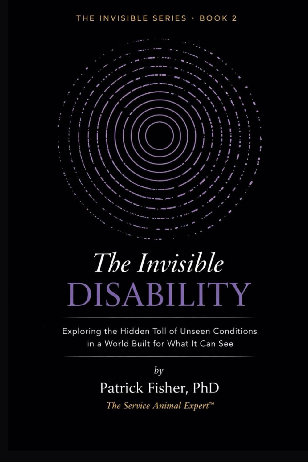 The Invisible Disability: Exploring the Hidden Toll of Unseen Conditions in a World Built for What It Can See (The Invisible Series)
