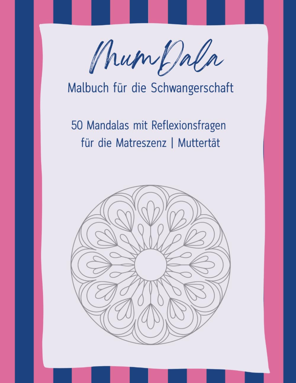 Malbuch Schwangerschaft: MumDala – Mandalas & Reflexionsfragen für werdende Mütter: 50 Mandalas & Reflexionsfragen für ein bewusstes Mutterwerden ... Mal- und Reflexionsbuch für die Muttertät)