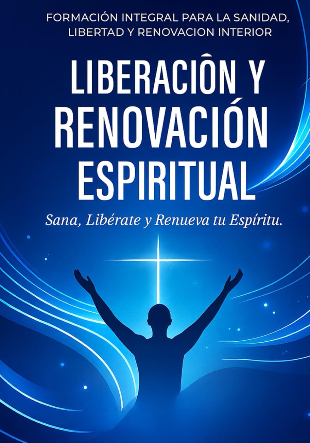 LIBERACIÓN Y RENOVACIÓN ESPIRITUAL: ¡SANA, LIBÉRATE Y RENUEVA TU ESPÍRITU!