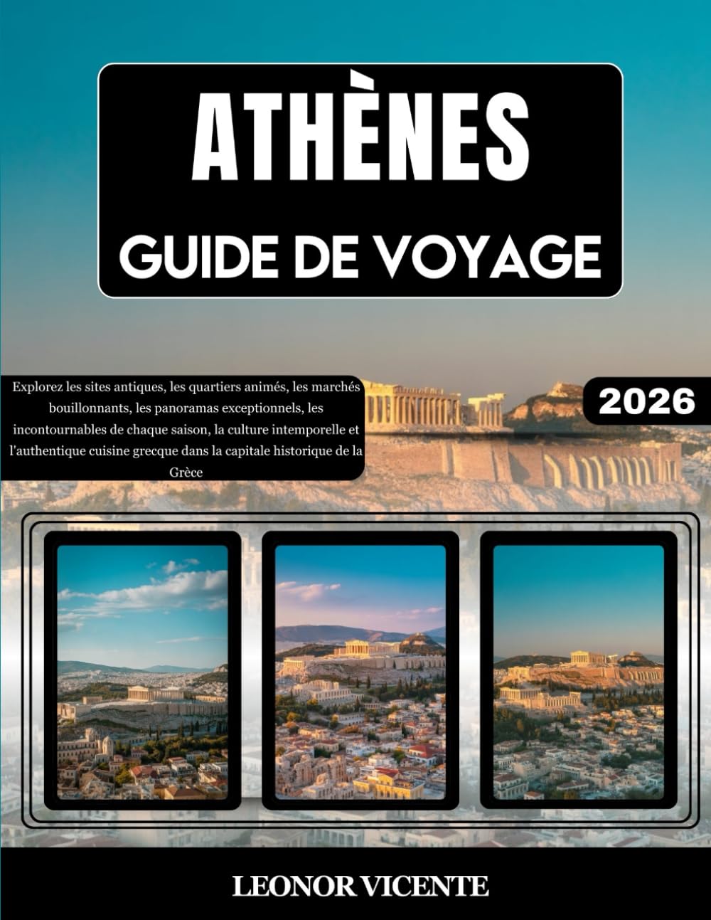 ATHÈNES GUIDE DE VOYAGE 2026: Explorez les sites antiques, les quartiers animés, les marchés bouillonnants, les panoramas exceptionnels, les ... cuisine grecque dans la capitale his...