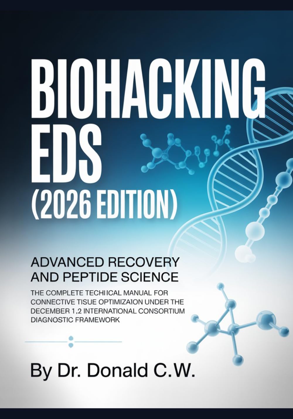 BIOHACKING EDS (2026 EDITION) Advanced Recovery and Peptide Science: The Complete Technical Manual for Connective Tissue Optimization Under the ... (The ED Syndrome Complete Guide Series)