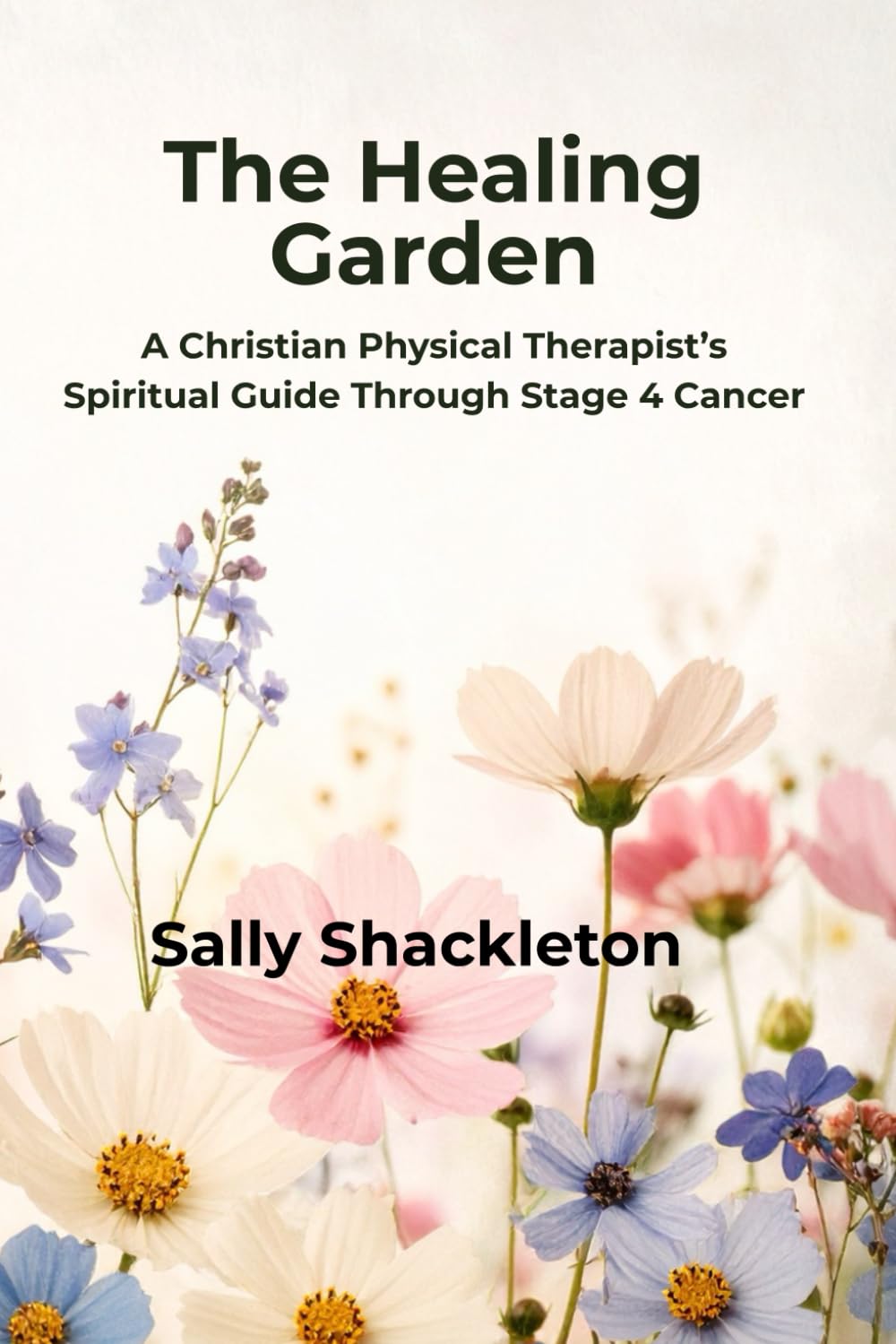 The Healing Garden: A Christian Physical Therapist's Guide through Stage 4 Cancer