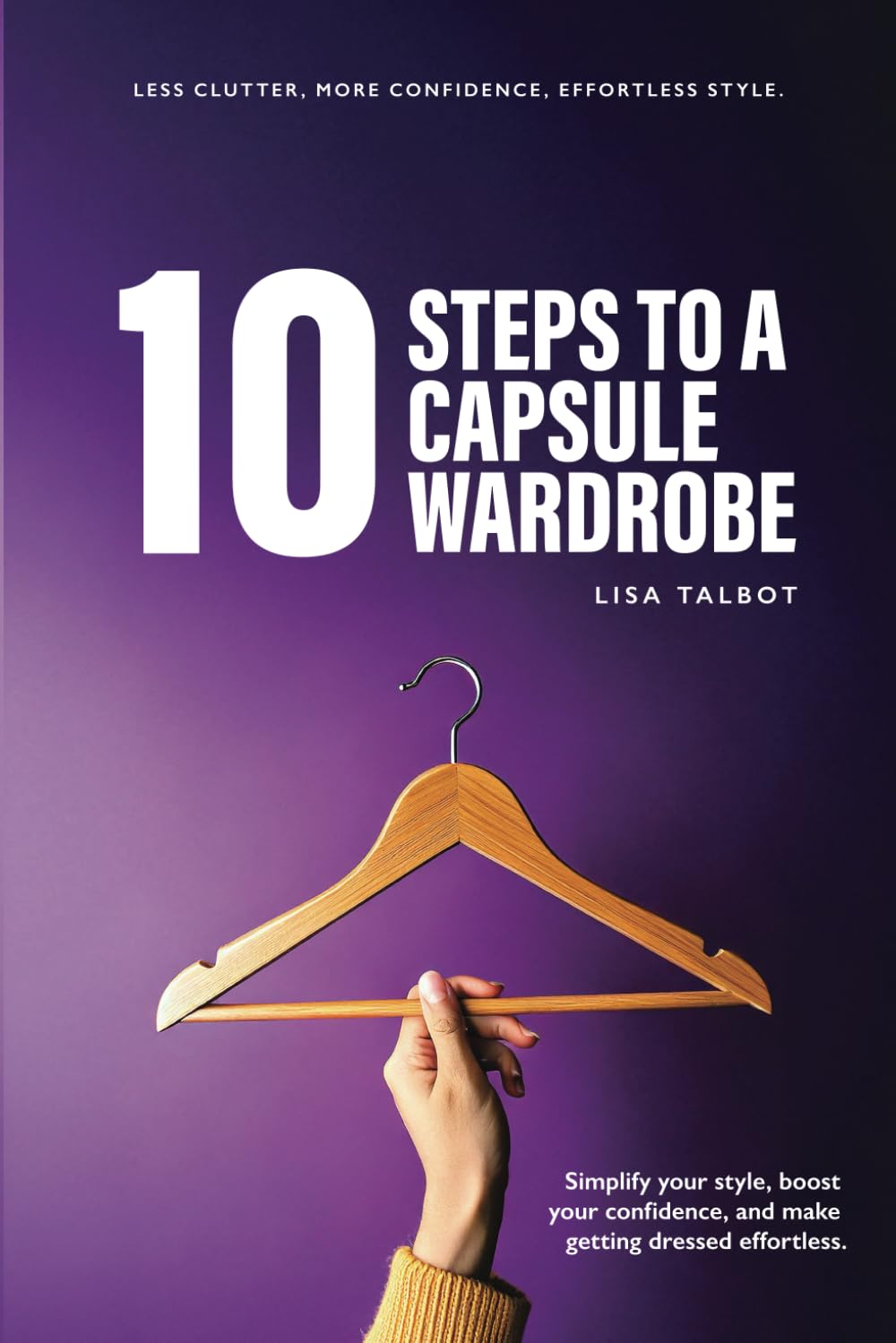 10 Steps to a Capsule Wardrobe: Look great, feel confident & save time with a capsule wardrobe