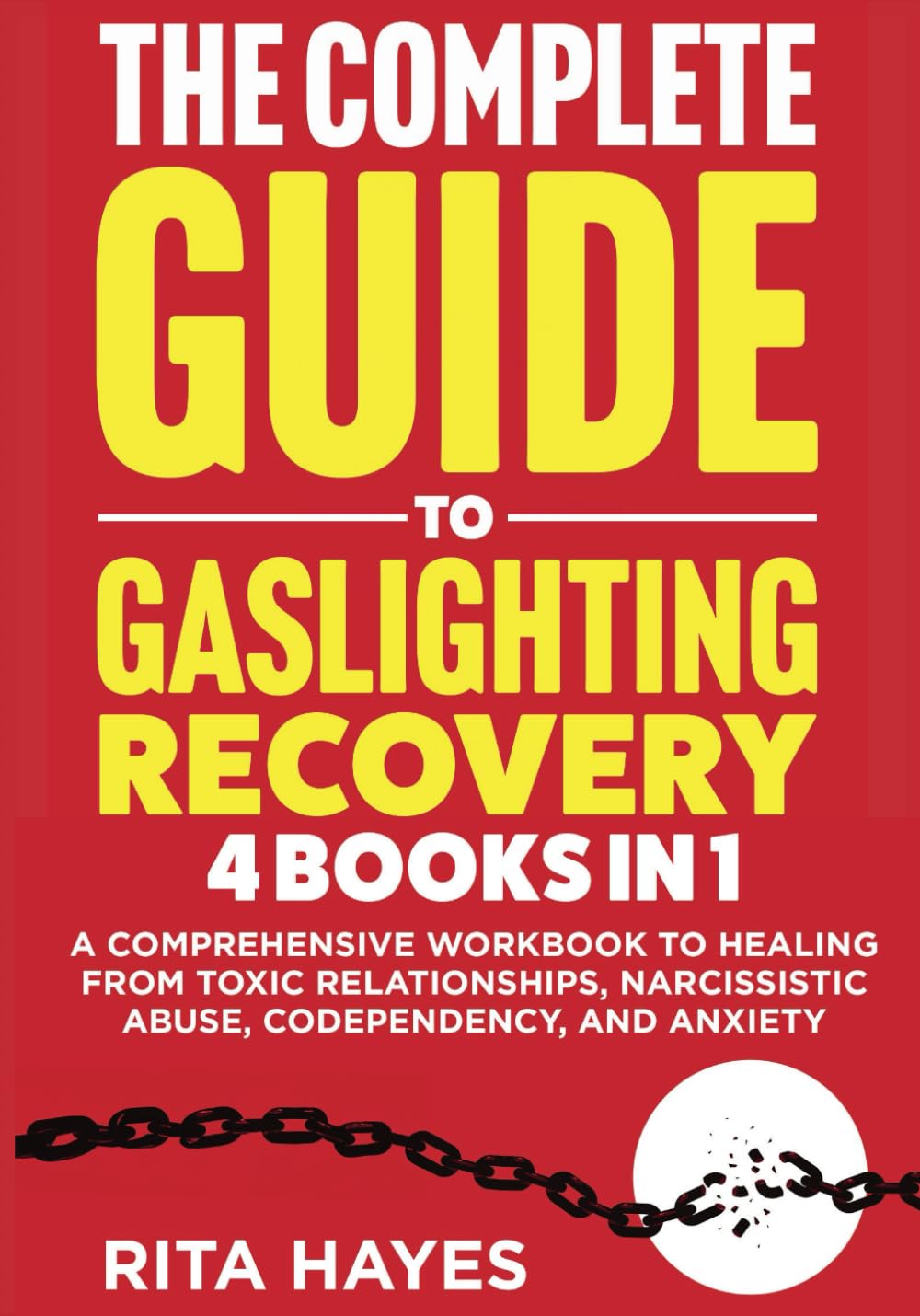 The Complete Guide To Gaslighting Recovery: 4 in 1 - A Comprehensive Workbook to Healing from Toxic Relationships, Narcissistic Abuse, Codependency, and Anxiety (Healthy Relationships)