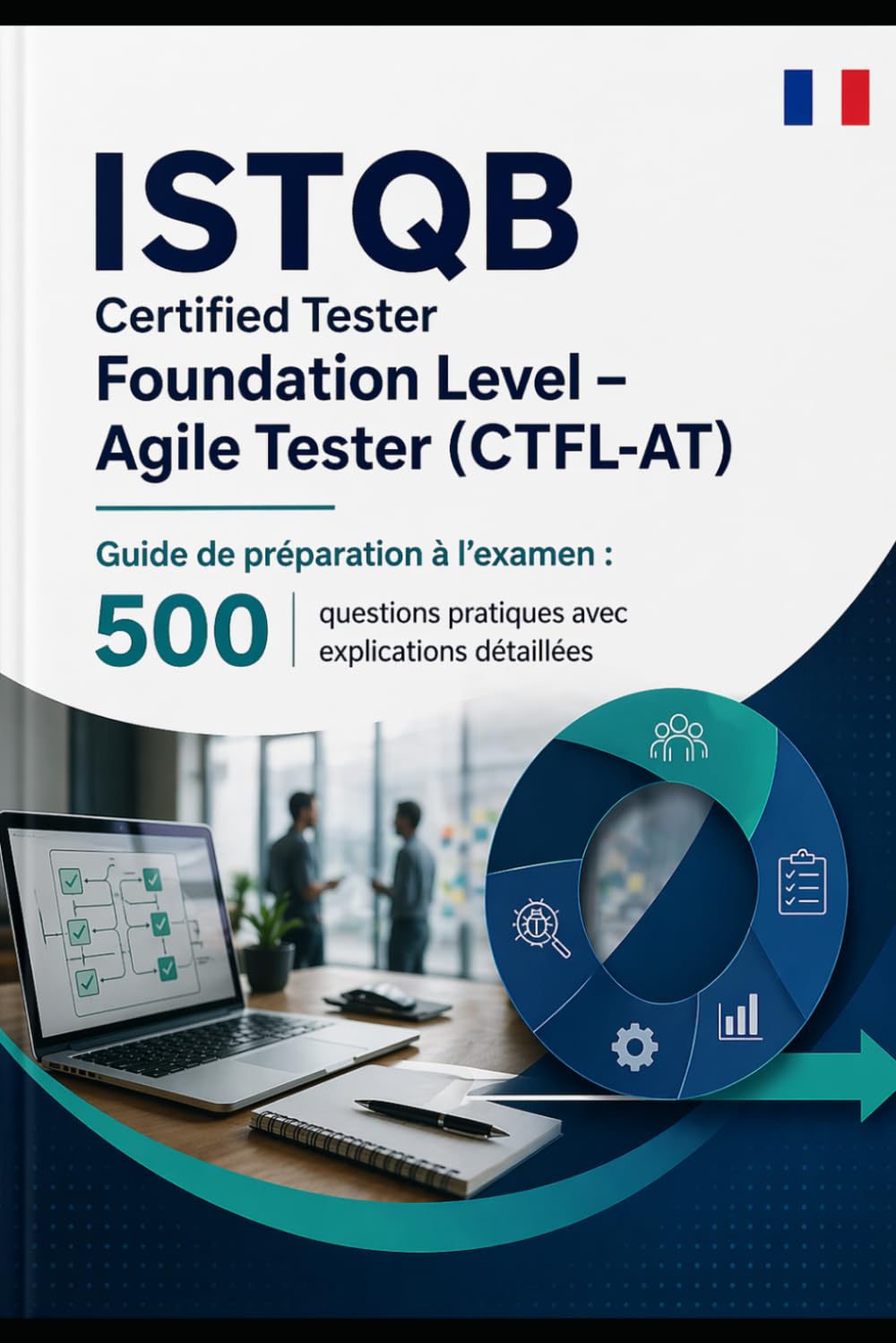 ISTQB Certified Tester Foundation Level Agile Tester (CTFL-AT) Guide de préparation à l’examen: 500 questions pratiques avec explications détaillées