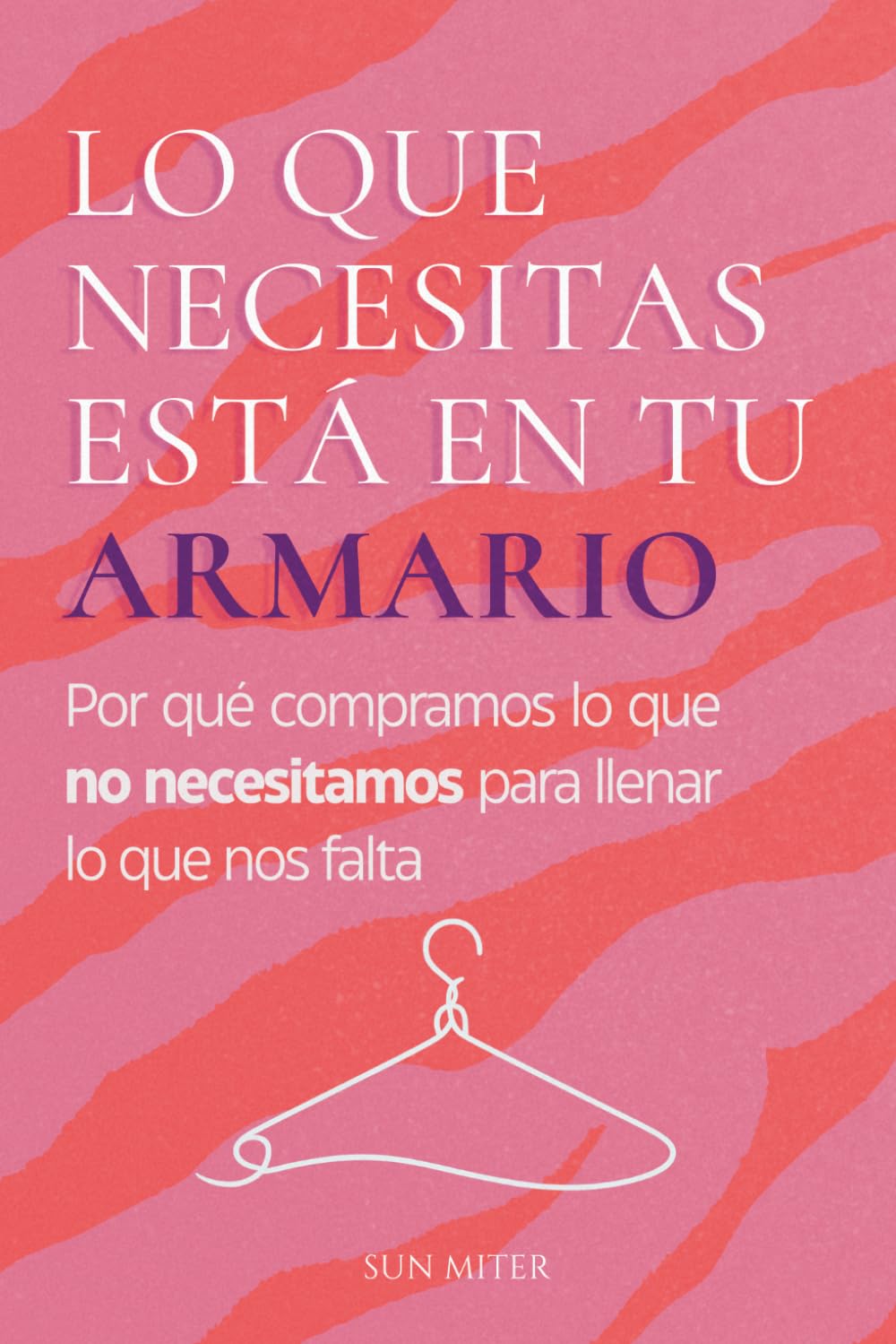 Lo que necesitas está en tu armario: Por qué compramos lo que no necesitamos para llenar lo que nos falta