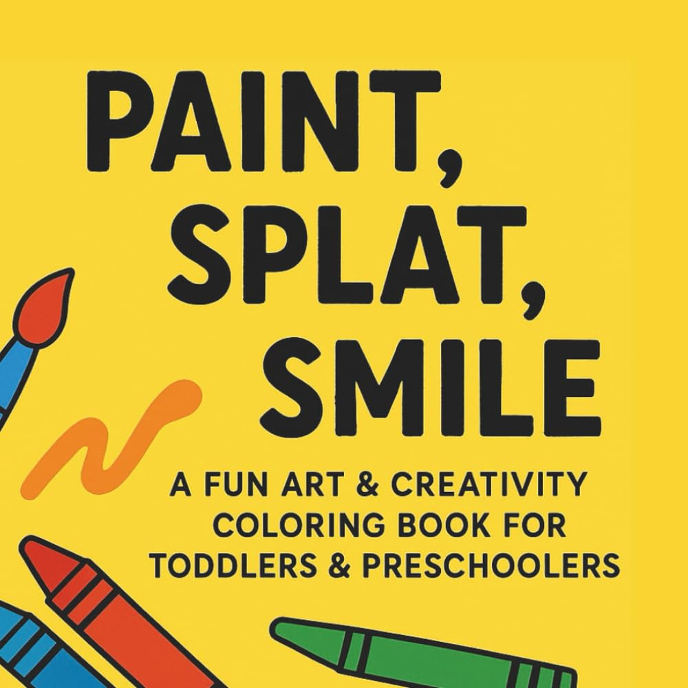 Paint, Splat, Smile!: A Fun Art & Creativity Colouring Book for Toddlers & Preschoolers