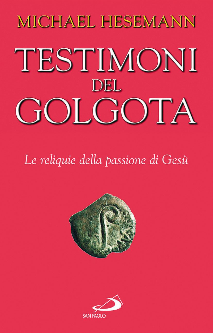Testimoni Del Golgota. Le Reliquie Della Passione Di Gesù - 4