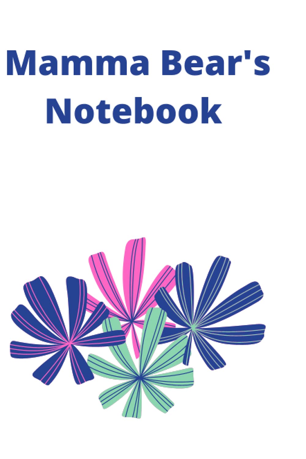 Mama Bear's Notebook: Pretty Blue, Pink and Aqua Flowers on White cover design, 6x9 inches lined paper notebook, 120 pages