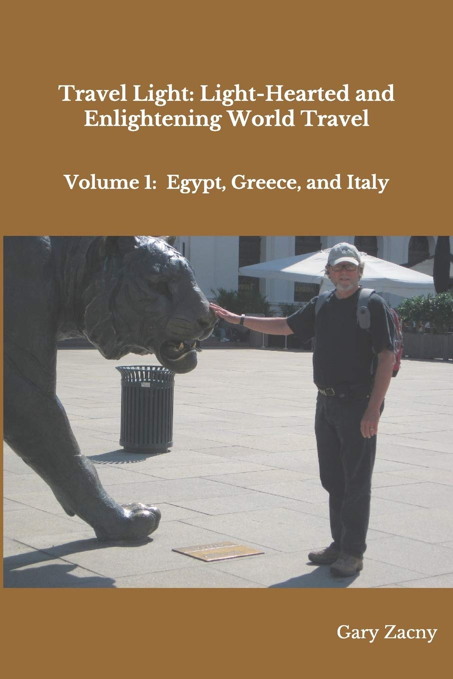 Travel Light: Light-Hearted and Enlightening World Travel: Volume 1: Egypt, Greece, Italy (Travelogues by Gary)