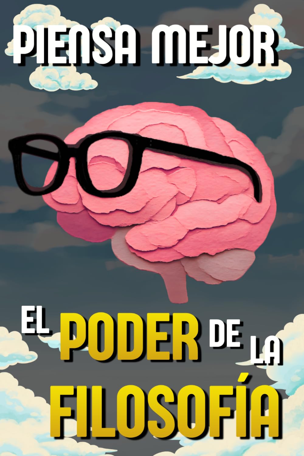 Piensa Mejor: El Poder de la Filosofía: Las ideas de los grandes filósofos para desarrollar una mente más clara, tomar mejores decisiones y entender la vida.