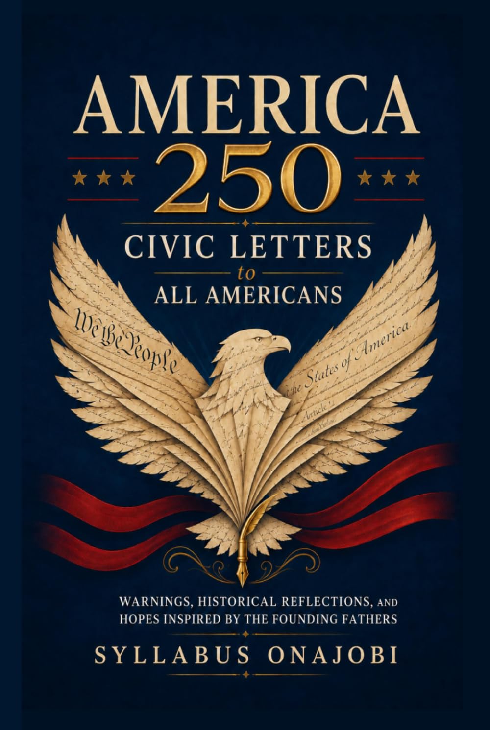AMERICA 250 — Civic Letters to All Americans: Warnings, Historical Reflections, and Hopes Inspired by the Founding Fathers