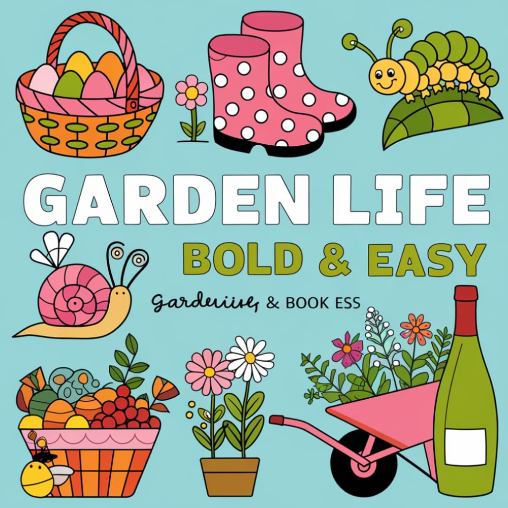 Garden Life Bold & Easy Coloring Book: 107 Cute Garden Scenes, Animals & Nature Illustrations — Snails, Flowers, Fairy Houses & More for Toddlers & Preschoolers