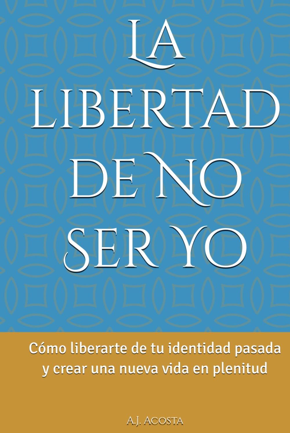 La libertad de No Ser Yo: Cómo liberarte de tu identidad pasada y crear una nueva vida en plenitud