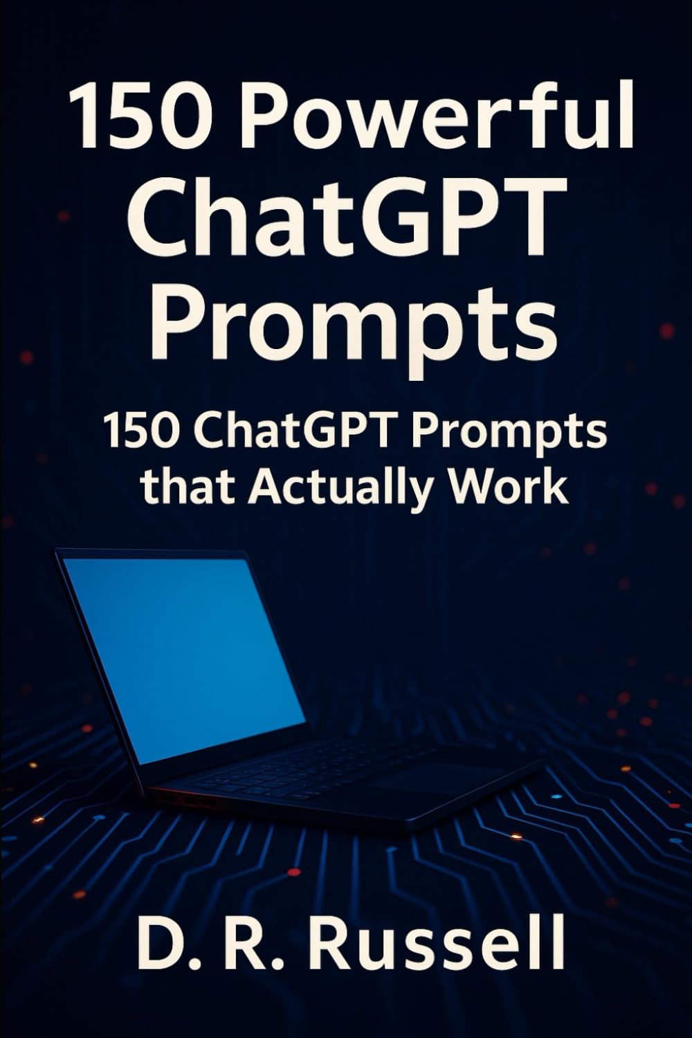 150 Powerful ChatGPT Prompts: 150 useful AI prompts that actually work