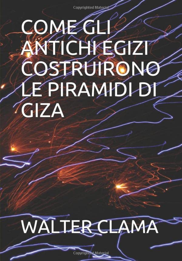 COME GLI ANTICHI EGIZI COSTRUIRONO LE PIRAMIDI DI GIZA