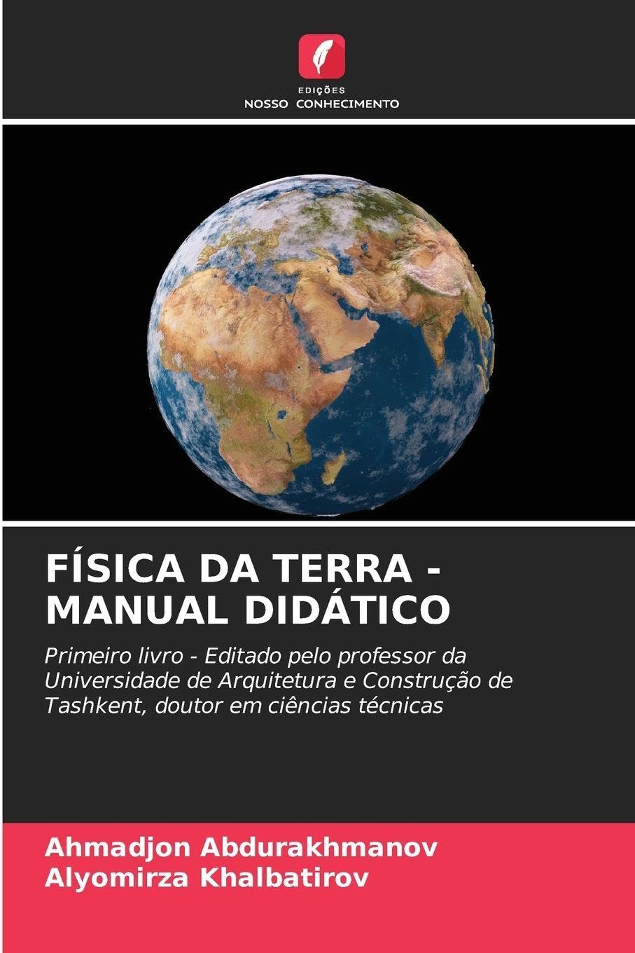 FÍSICA DA TERRA - MANUAL DIDÁTICO: Primeiro livro - Editado pelo professor da Universidade de Arquitetura e Construção de Tashkent, doutor em ciências técnicas