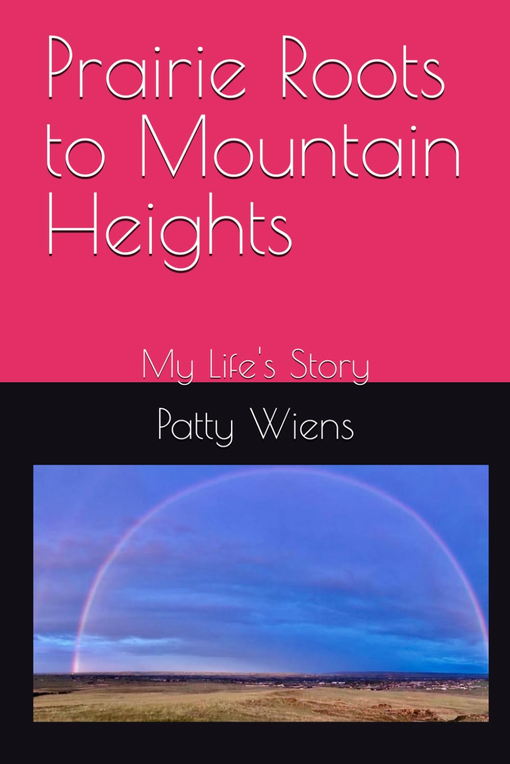Prairie Roots to Mountain Heights: My Life's Story