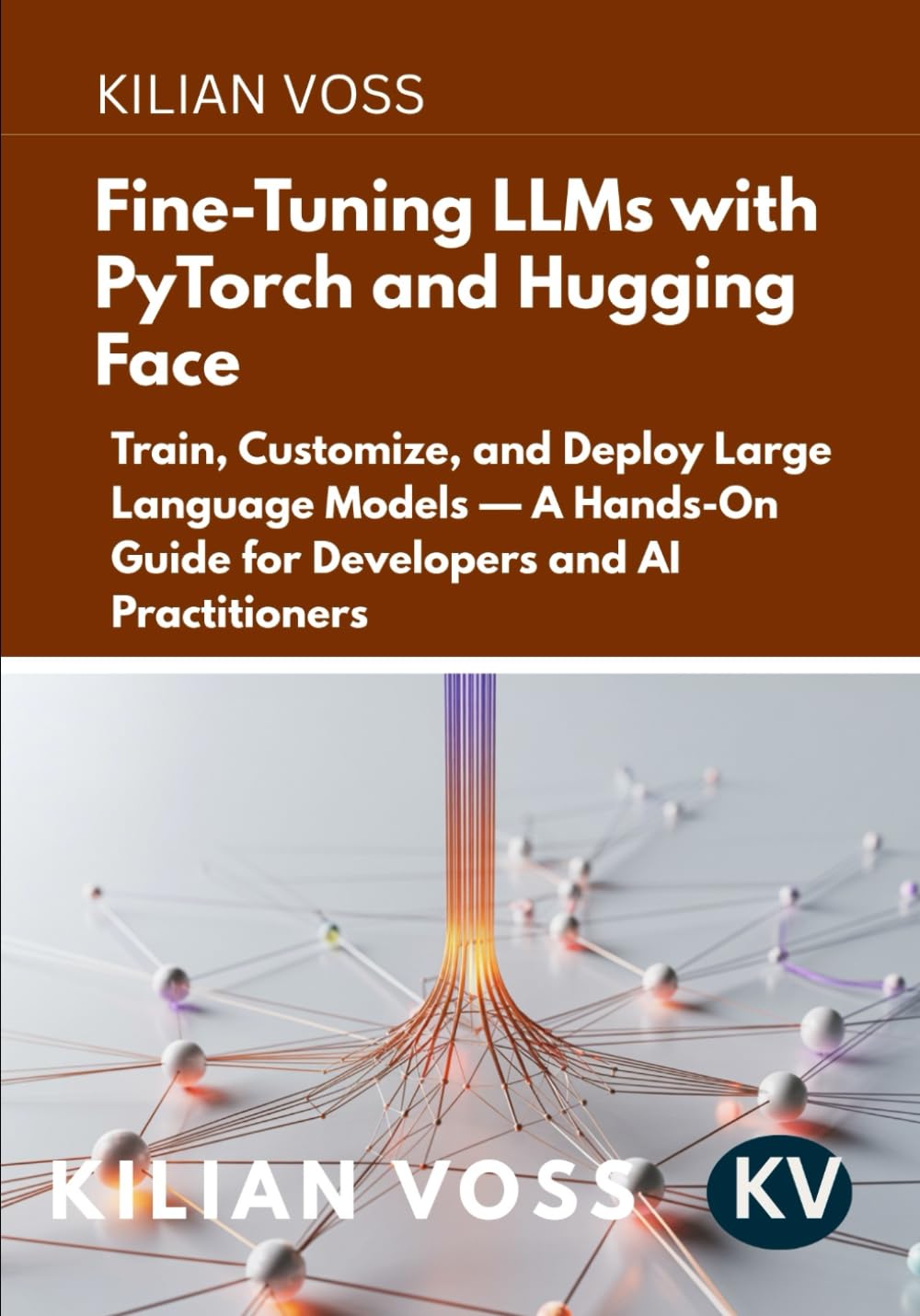Fine-Tuning LLMs with PyTorch and Hugging Face: Train, Customize, and Deploy Large Language Models — A Hands-On Guide for Developers and AI Practitioners