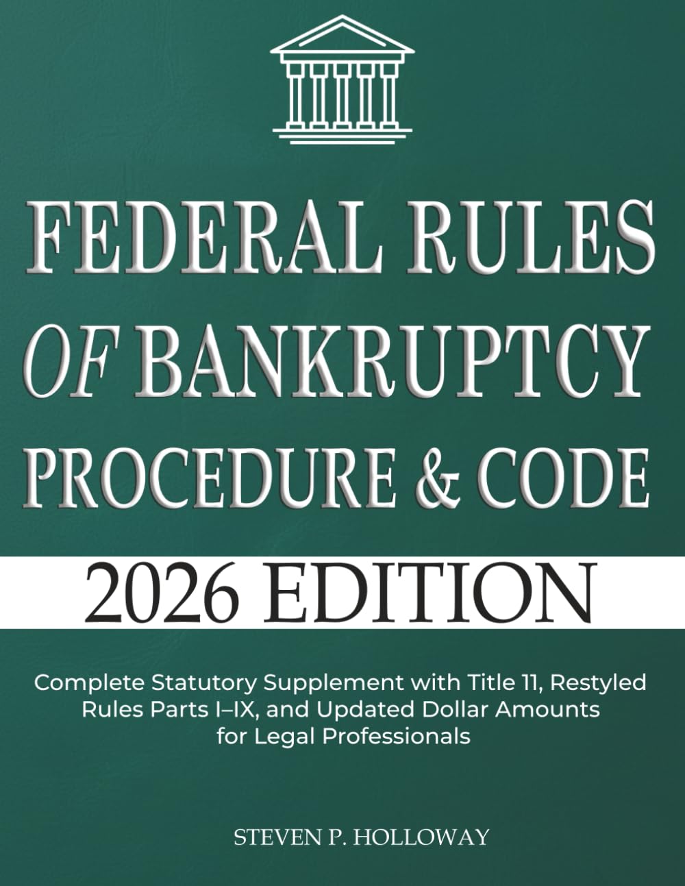 Federal Rules of Bankruptcy Procedure & Code 2026: Complete Statutory Supplement with Title 11, Restyled Rules Parts I–IX, and Updated Dollar Amounts for Legal Professionals