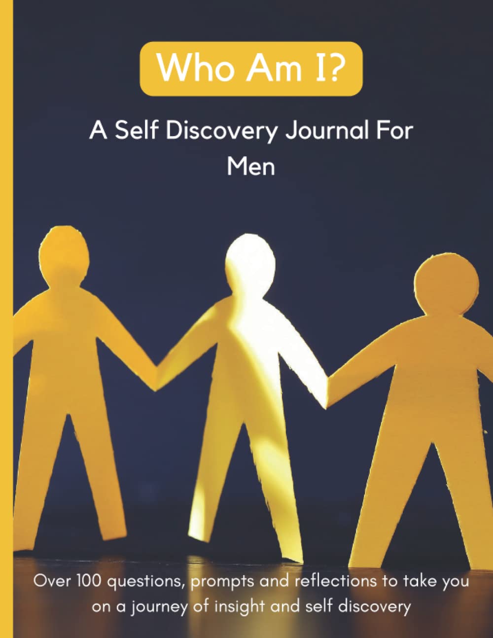Who Am I? A Self Discovery Journal For Men : Over 100 questions, prompts and reflections to take you on a journey of insight and self discovery.: 110 ... To Write In | Fill In The Blanks | Mens Gift