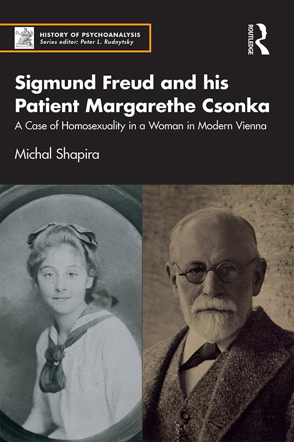 Sigmund Freud and his Patient Margarethe Csonka: A Case of Homosexuality in a Woman in Modern Vienna (The History of Psychoanalysis Series)