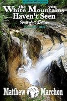 The White Mountains You Haven't Seen : Waterfall Edition: Volume I (black & white) (Volume 1) 1977914527 Book Cover