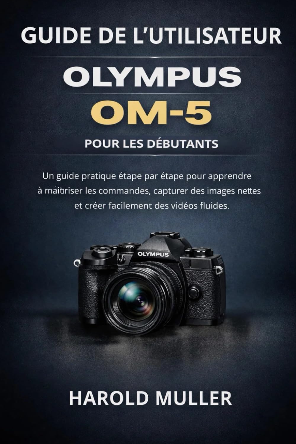 GUÍA DEL USUARIO DE OLYMPUS OM-5 PARA PRINCIPIANTES: Un manual práctico paso a paso para aprender los controles, capturar imágenes nítidas y crear vídeos fluidos con facilidad