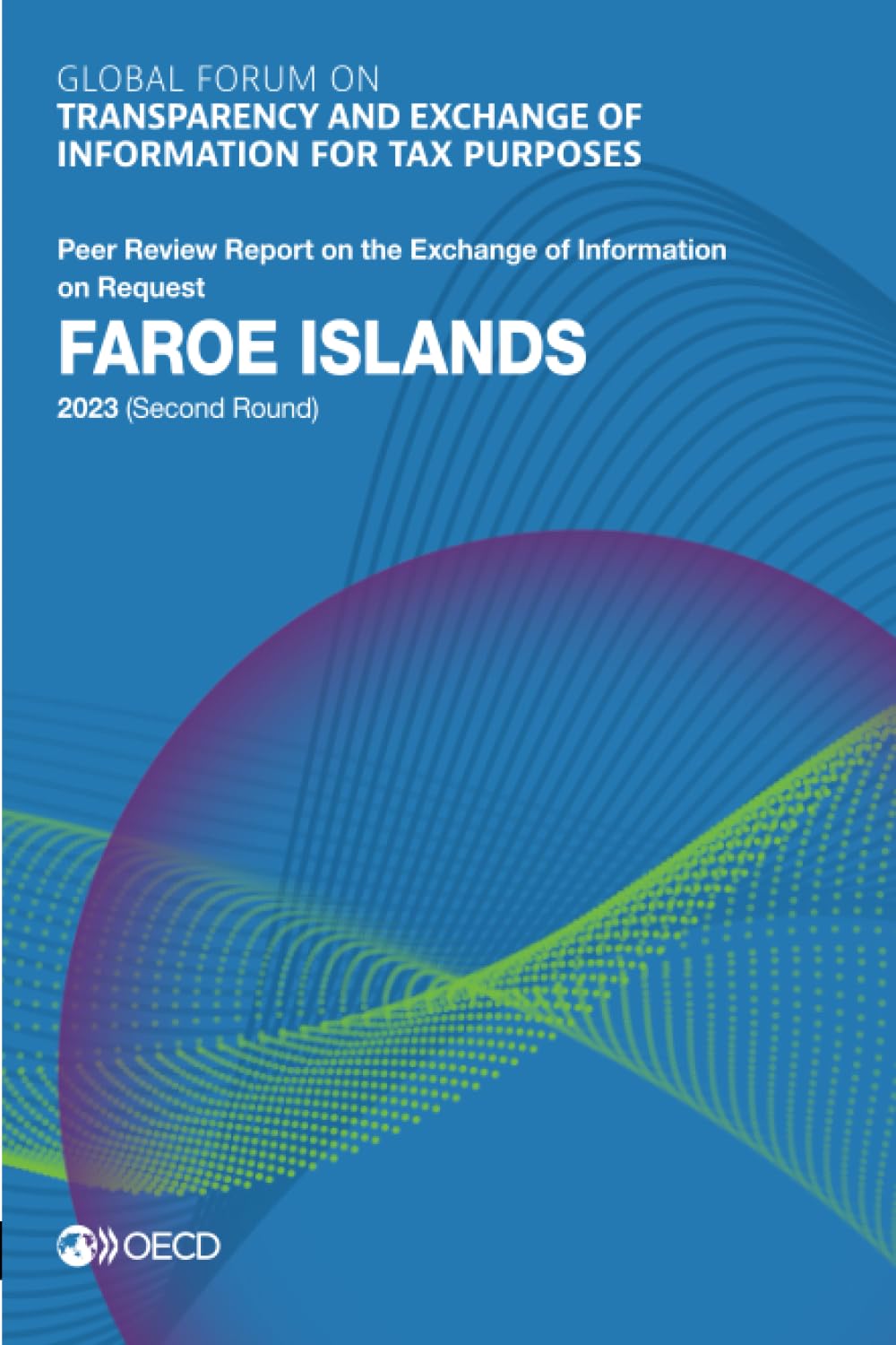 Global Forum on Transparency and Exchange of Information for Tax Purposes: Faroe Islands 2023 (Second Round): Peer Review Report on the Exchange of ... of Information for Tax Purposes peer reviews)