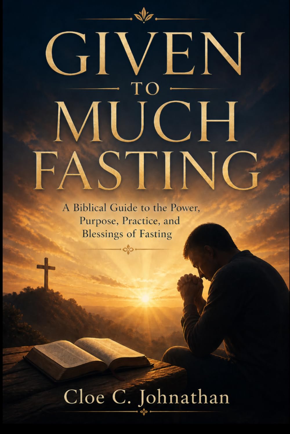 Given to Much Fasting: A Biblical Guide to the Power, Purpose, Practice, and Blessings of Fasting