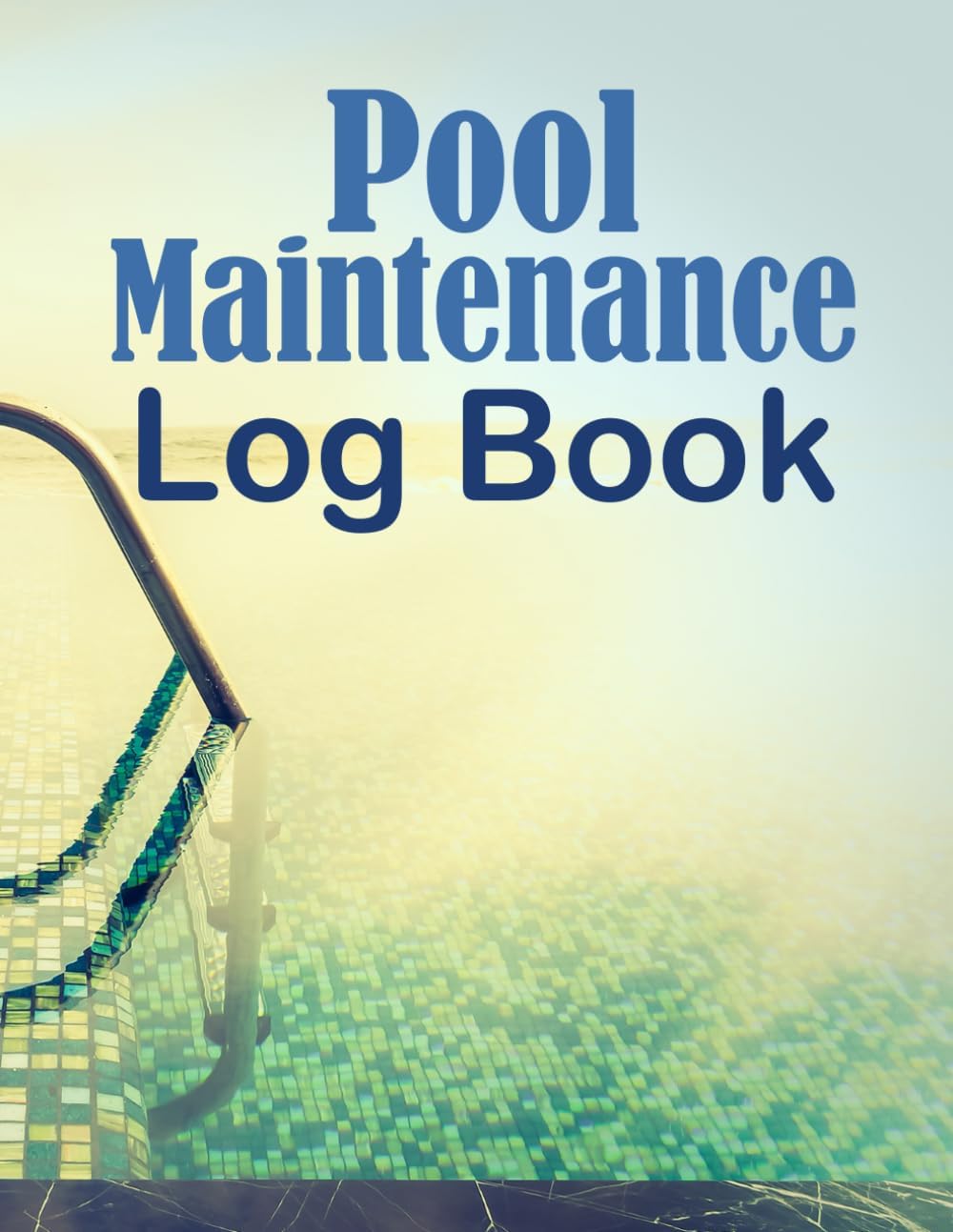 Pool Maintenance Log Book: A Swimming Pool Checklist for Keeping Track of Chemicals for the Home, Hotel, and Business Owners, 8.5 x 11 in, Daily & Weekly Checklist for Pool Care