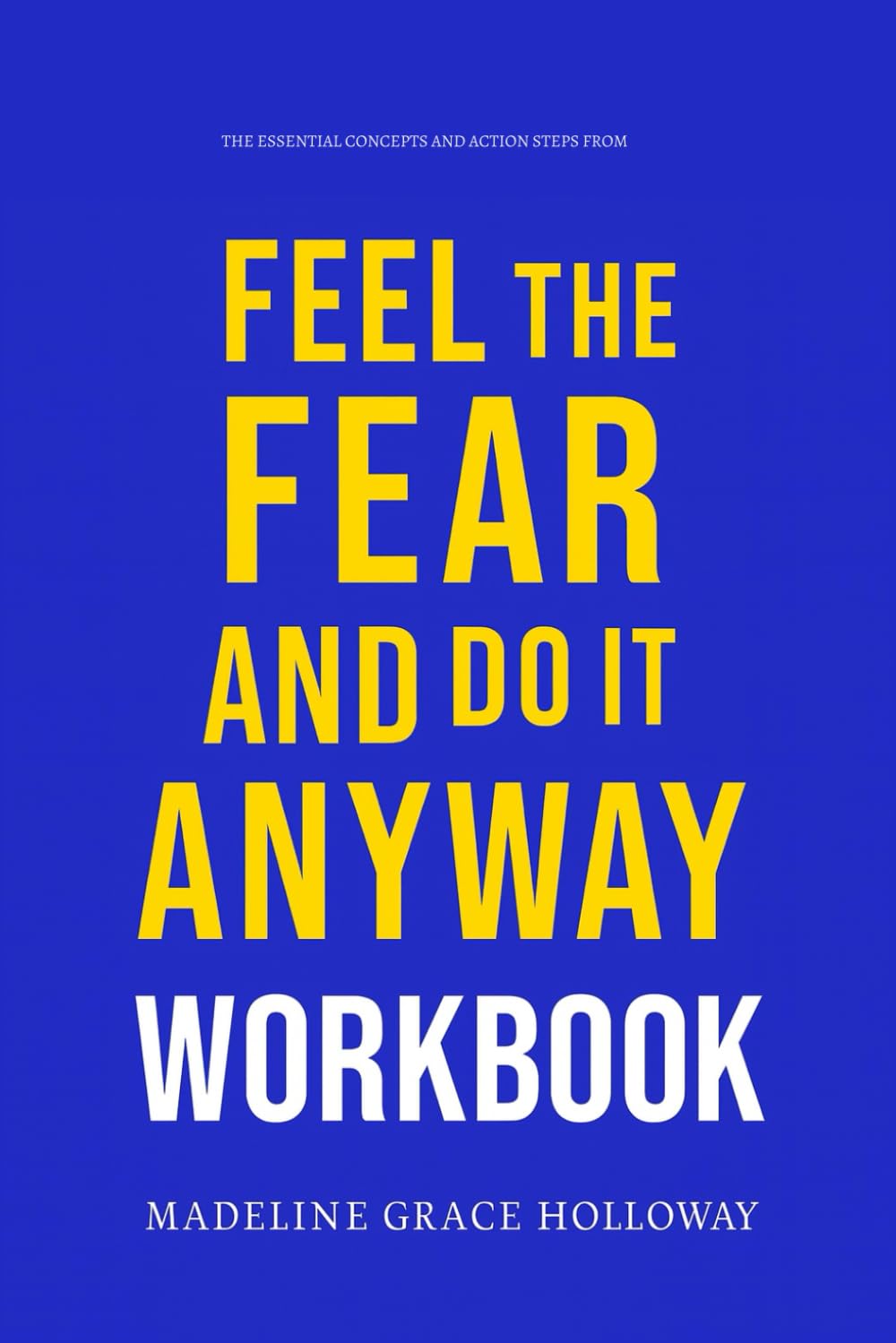 The Essential Concepts and Action Steps from Feel the Fear... and Do It Anyway Workbook: The No-Nonsense Guide to Applying Susan Jeffers’ Book on the Ground