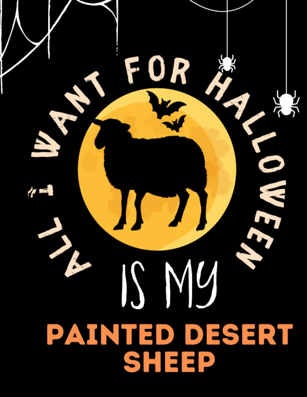 ALL I WANT FOR HALLOWEEN IS MY Painted Desert Sheep: Whimsically Funny Halloween Sketchbook & Journal for Painted Desert Sheep Lovers: Best Painted ... Creative Sketches, Notes, Plans, and Blank