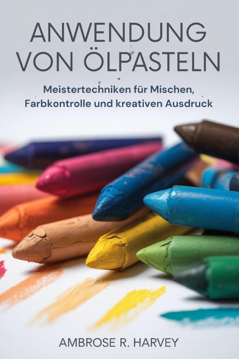 ANWENDUNG VON ÖLPASTELN: Meistertechniken für Mischen, Farbkontrolle und kreativen Ausdruck