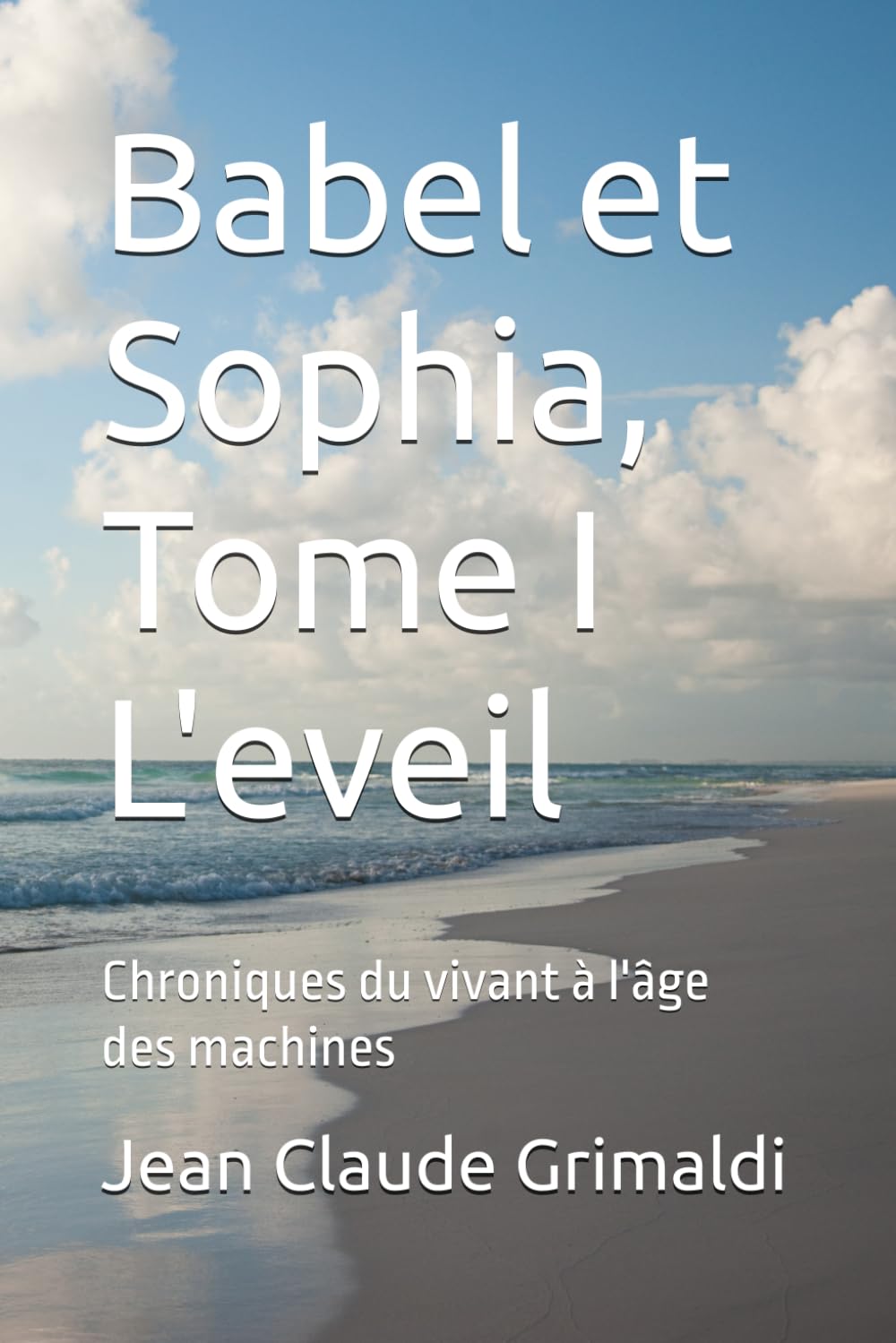 Babel et Sophia, Tome I L'eveil: Chroniques du vivant à l'âge des machines