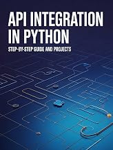 API Integration in Python: Step-by-Step Guide and Projects (Next-Level Coding & Systems Mastery Series)