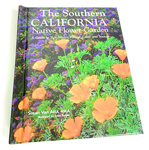 Southern California Native Flower Garden, The: A Guide to Size, Bloom, Foliage, Color, and Texture