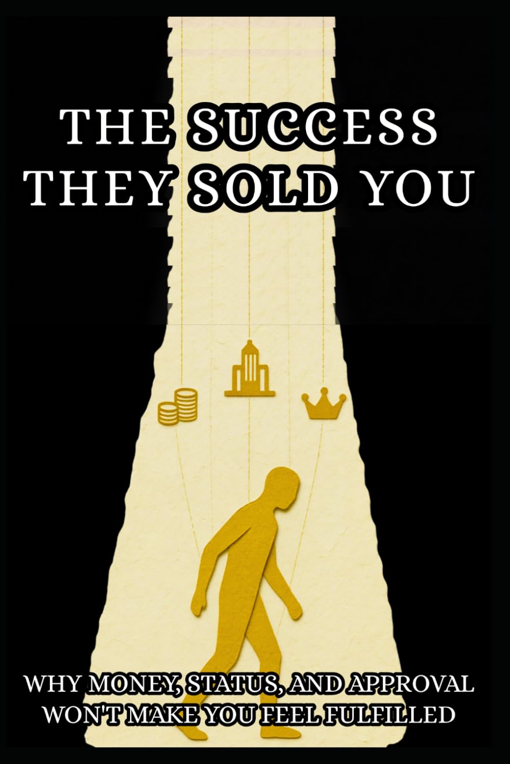 The Success They Sold You: Why Money and Status Aren't Enough and How to Build a Life That Actually Matters