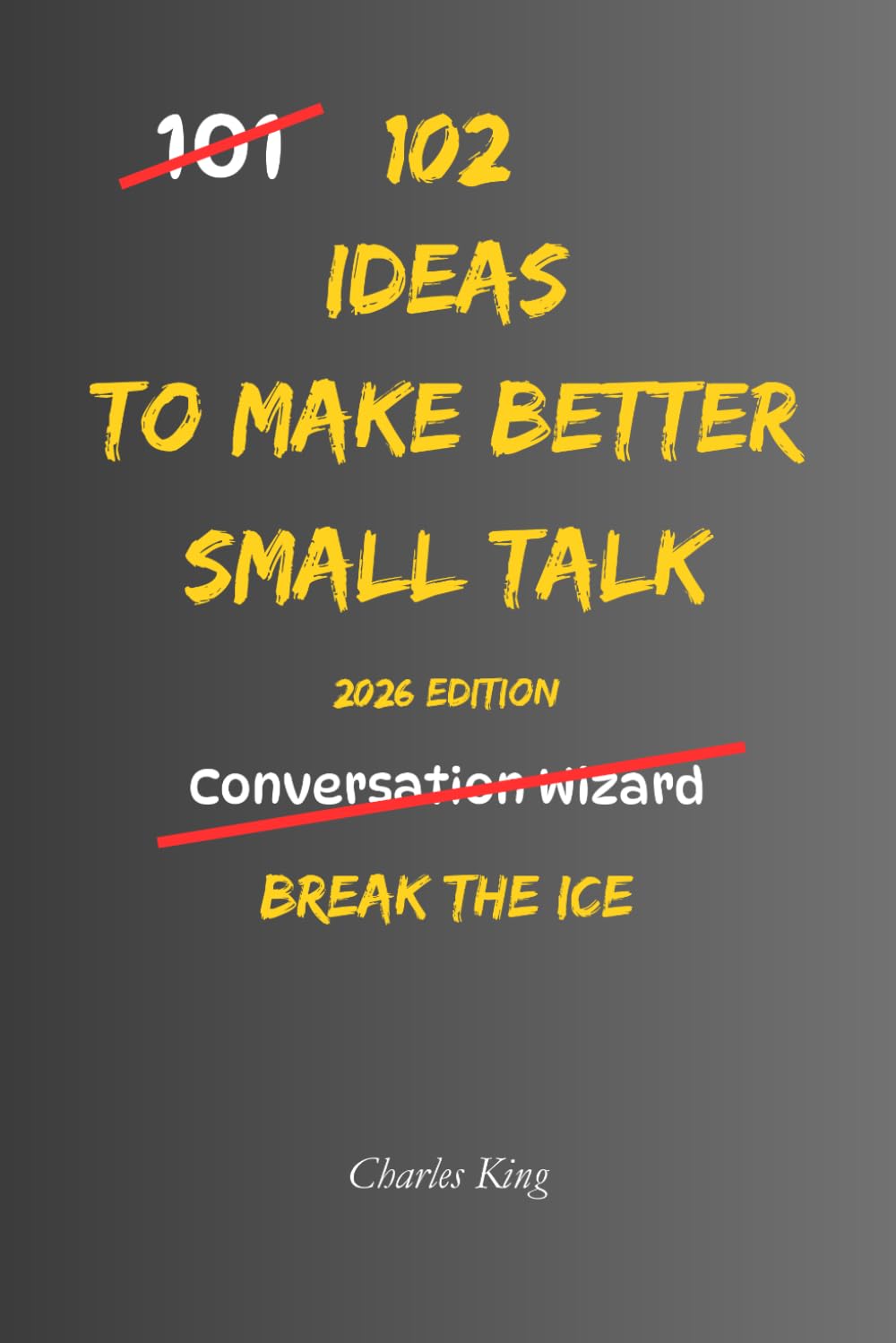 102 Ideas To Make Better Small Talk: No Forced Confidence. No Scripted Lines. Simple Everyday Ideas To Start Easier Conversations, Reduce Awkward ... Small Talk With More Ease. (The 102 Series)