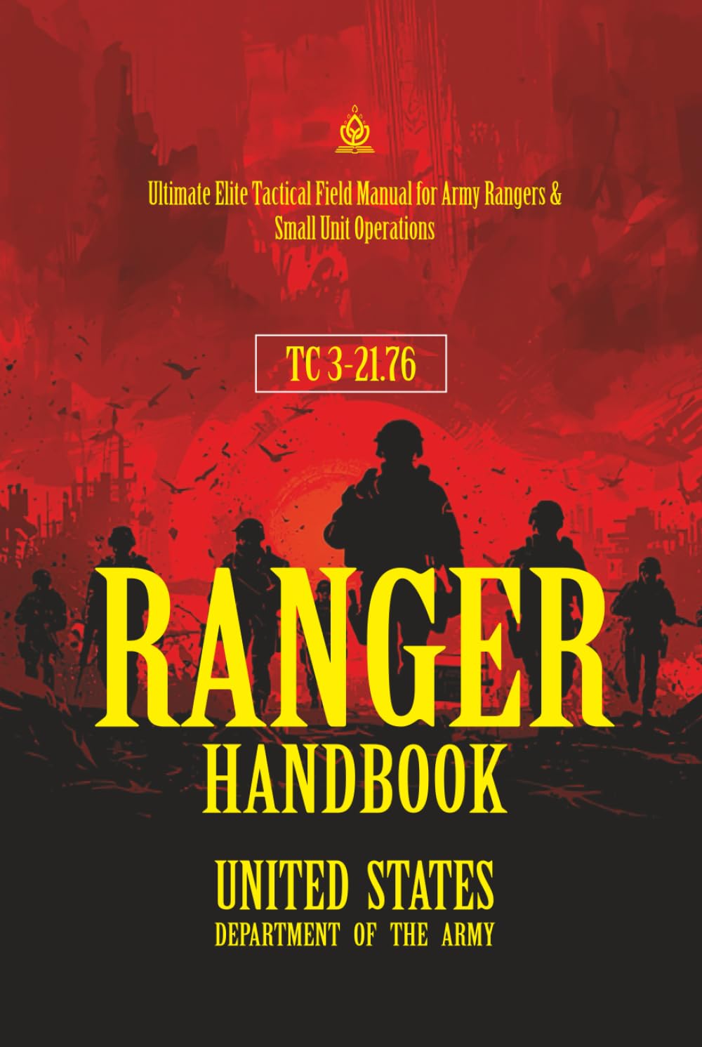 TC 3‑21.76 Ranger Handbook: [Annotated] Ultimate Elite Tactical Field Manual for Army Rangers & Small Unit Operations