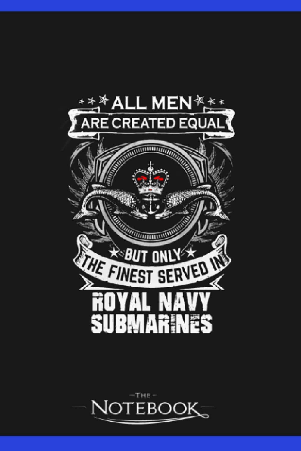 Notebook: All Men Are Created Equal But Only The Finest Served In Royal Navy Submarines: Notebook Journaling And Writing Gratitude 120 Pages Lined 6 x 9 inches