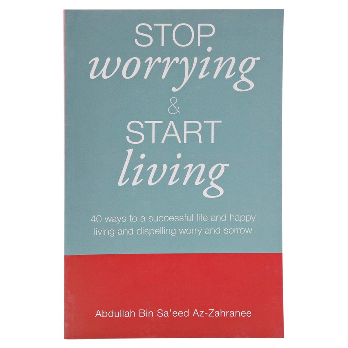 Stop Worrying and Start Living by Abdullah Bin Saeed Az-Zahranee - Paperback