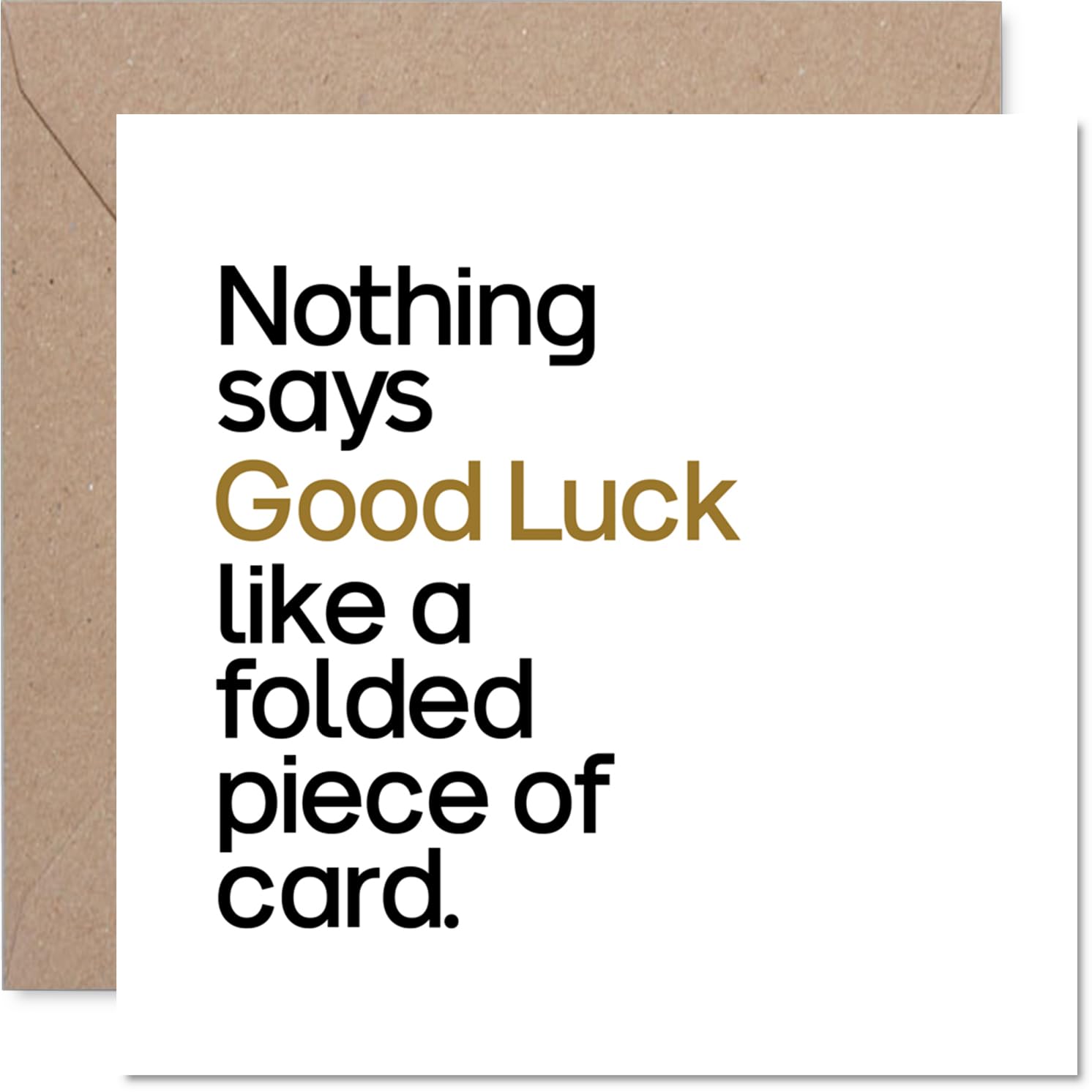 Funny Good Luck Card - Because Nothing Says Good Luck Like a Folded Piece of Card - Bold Modern Typography in Black, Gold and White - 145mm Square, Envelope Included