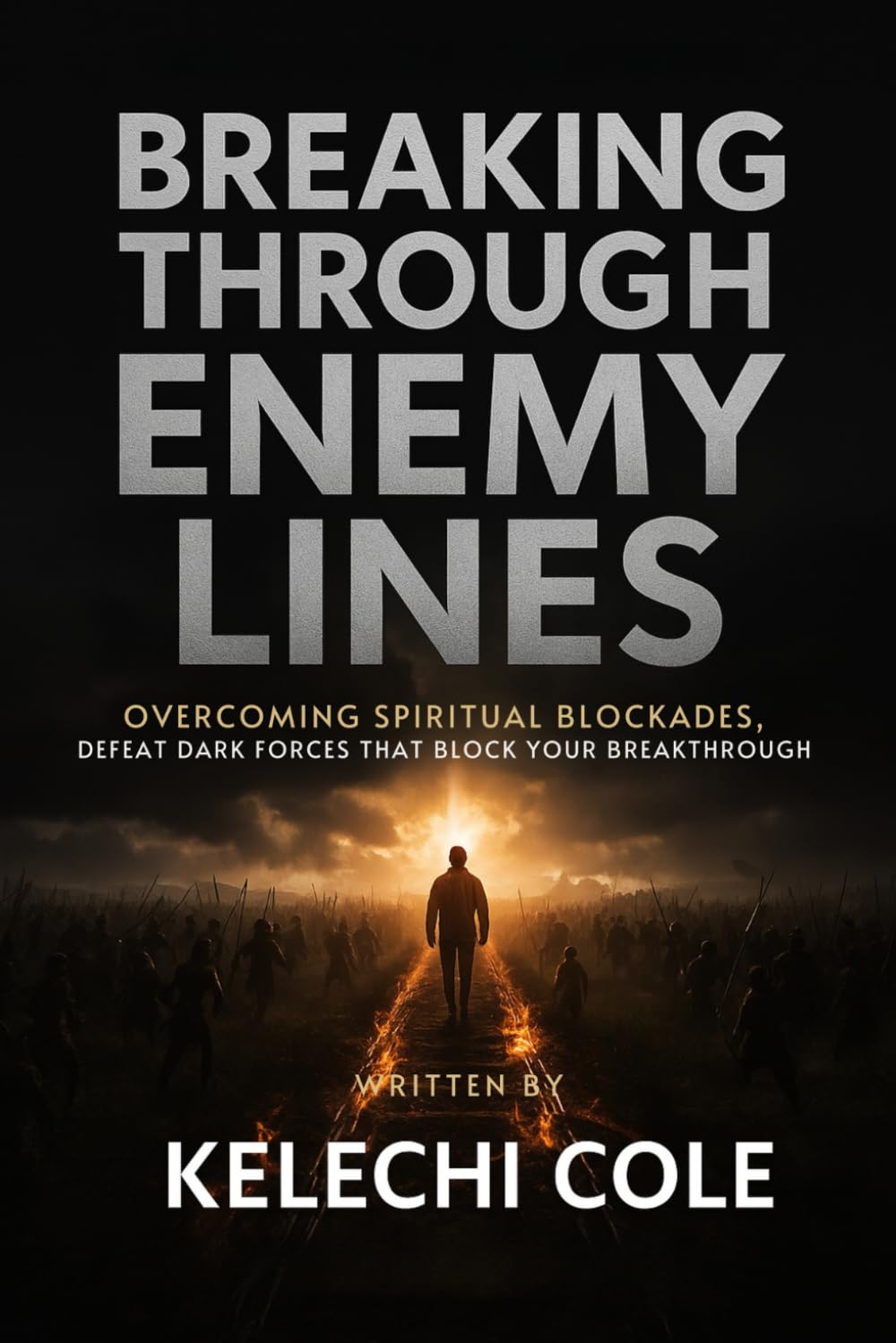 Breaking Through Enemy Lines: Overcoming Spiritual Blockades, Defeat Dark Forces That Block Your Breakthrough (Fire Prayers, Deliverance Strategies, and Casting Out Demons)
