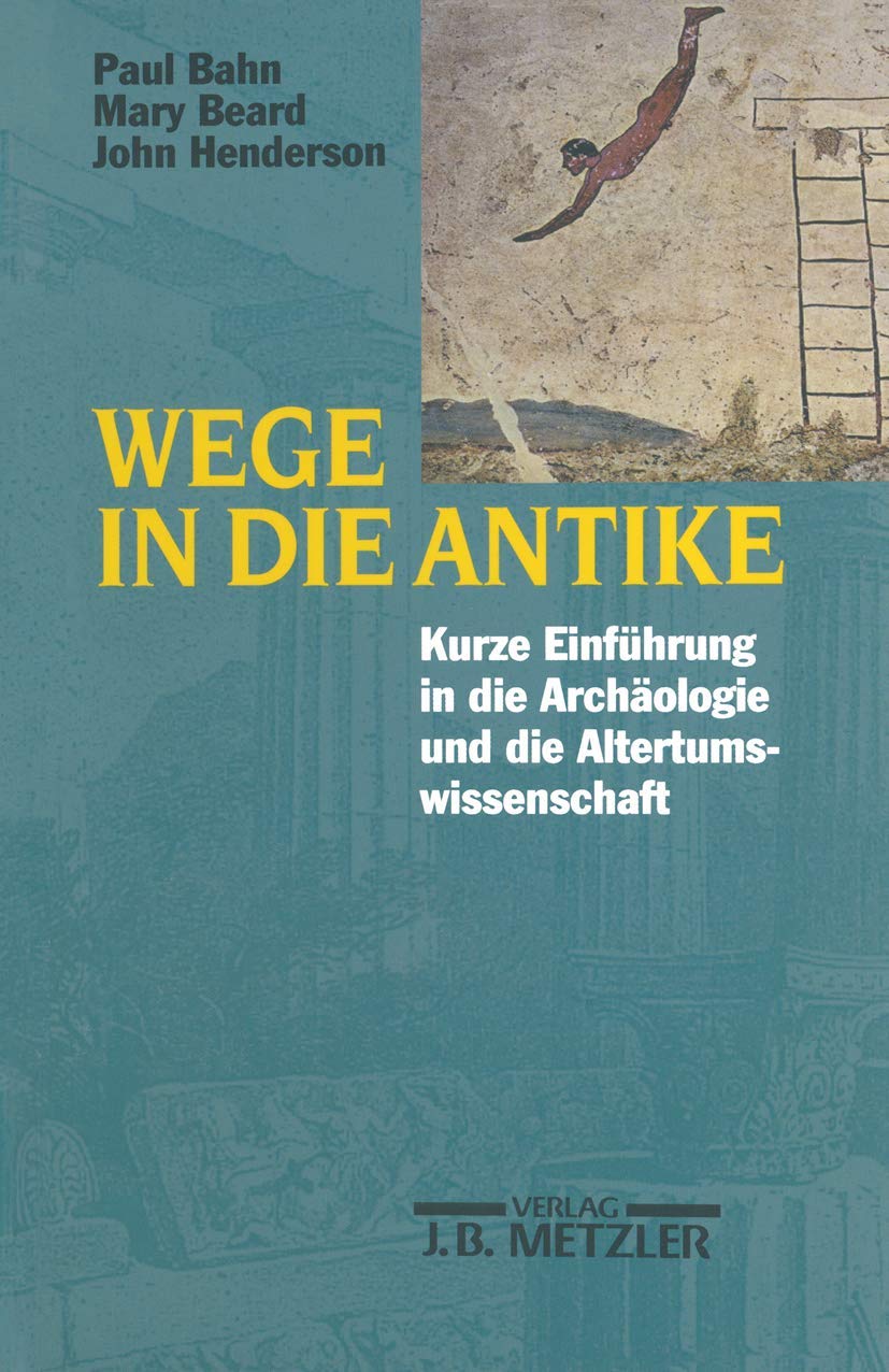 Wege in die Antike: Kleine Einführung in die Archäologie und die Alter