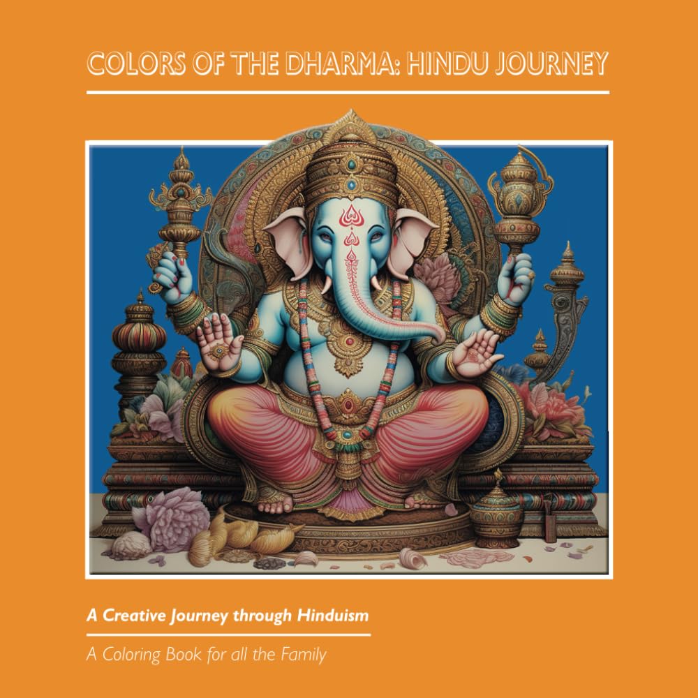 Colors of the Dharma: Hindu Journey: A Creative Journey through Hinduism (Traveling Through Time: An Educational Coloring Book Series for Family Fun and Learning)