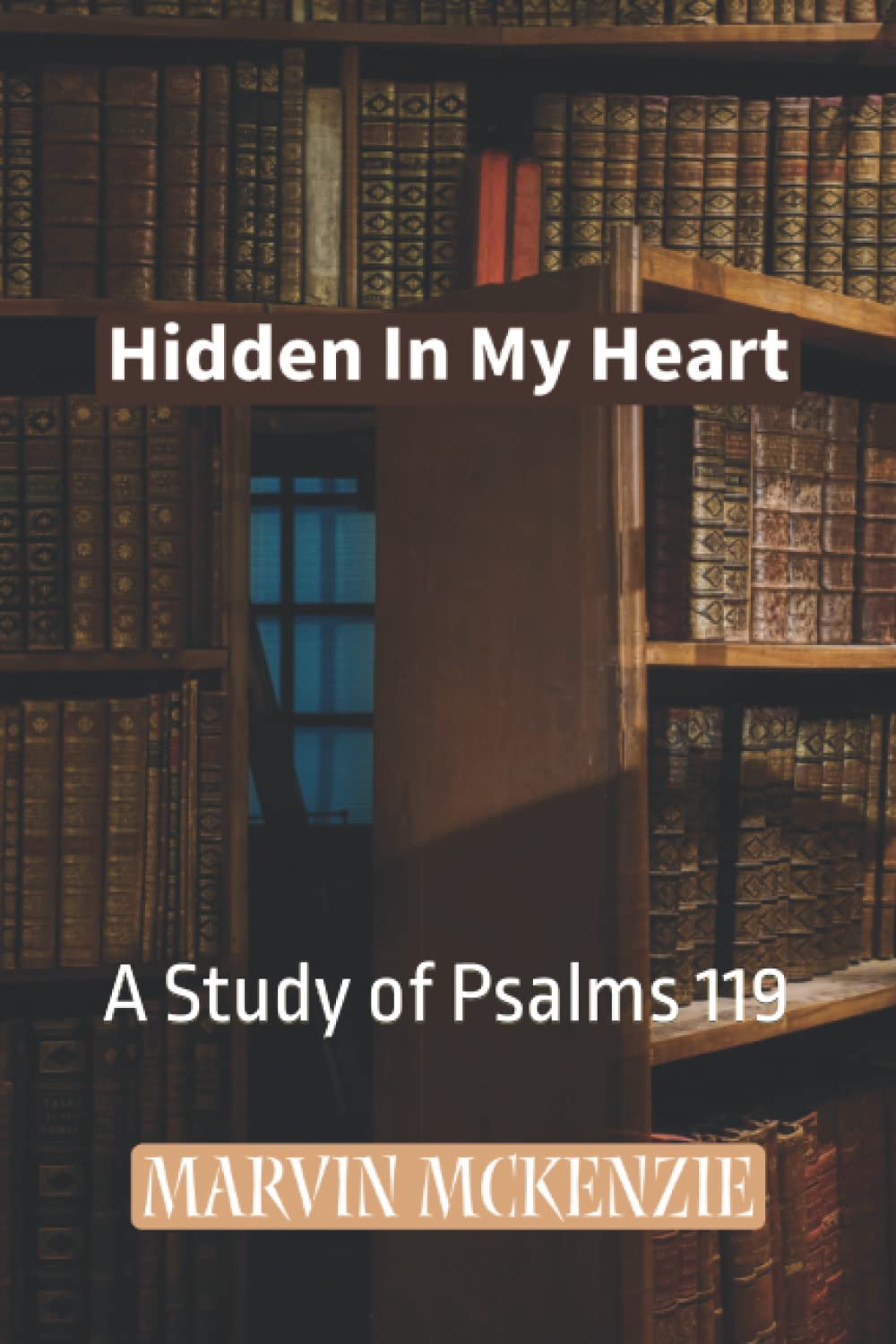 Hidden In My Heart: A Study of Psalms 119 (Bible Study Series)