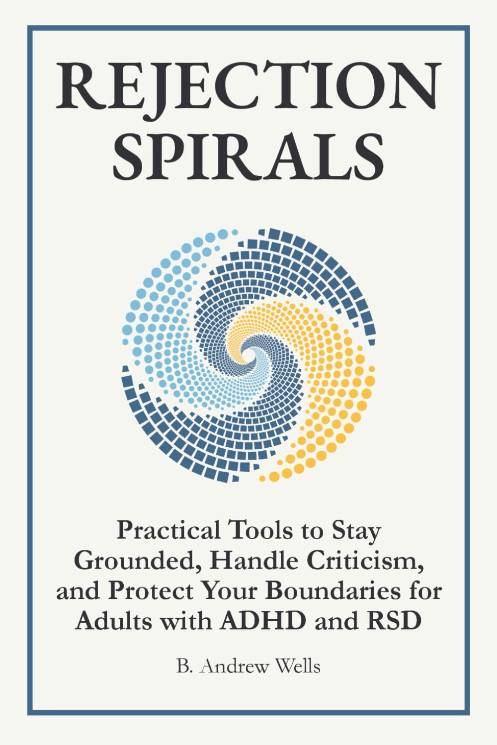 Rejection Spirals: Practical Tools to Stay Grounded, Handle Criticism, and Protect Your Boundaries for Adults with ADHD and RSD